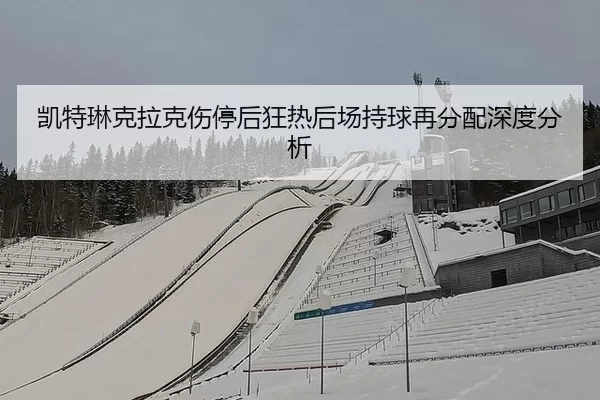 凯特琳克拉克伤停后狂热后场持球再分配深度分析